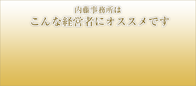 内藤事務所はこんな経営者にオススメです
